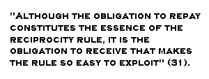 Although the obligation to repay constitutes the essence of the reciprocity rule, it is the obligation to receive that makes the rule so easy to exploit (31).